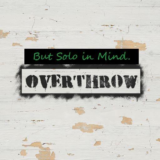 Overthrow but Solo in mind.