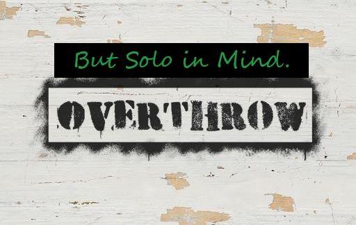 Overthrow but Solo in mind.